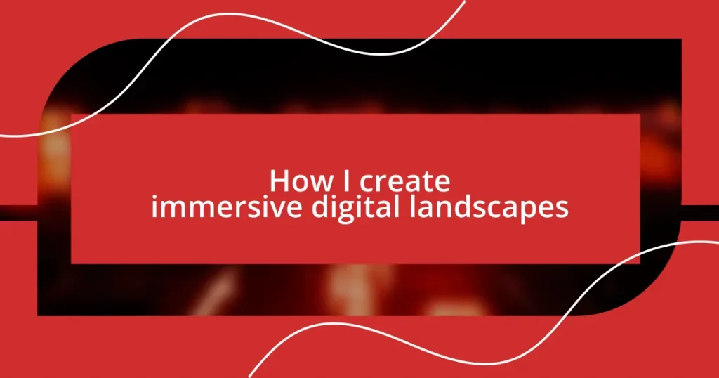 How I create immersive digital landscapes