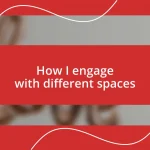 How I engage with different spaces
