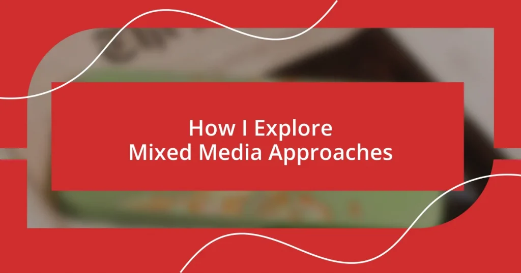 How I Explore Mixed Media Approaches