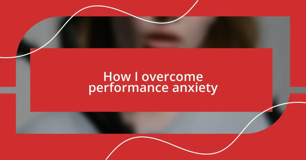 How I overcome performance anxiety