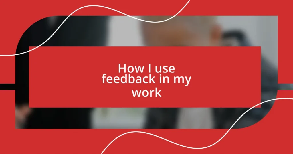 How I use feedback in my work