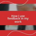 How I use feedback in my work