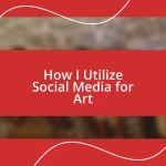 How I Utilize Social Media for Art