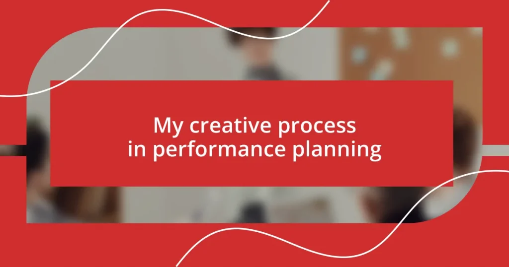 My creative process in performance planning