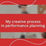 My creative process in performance planning