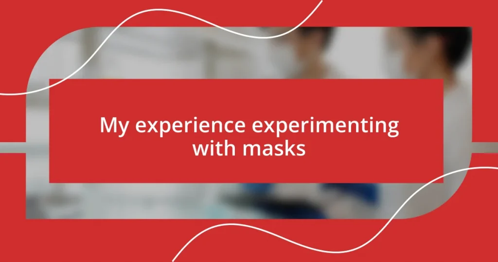 My experience experimenting with masks