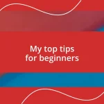 My top tips for beginners