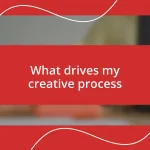 What drives my creative process