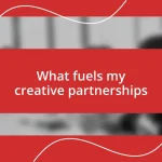 What fuels my creative partnerships