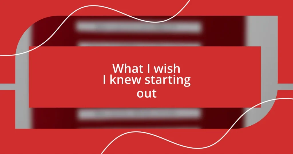 What I wish I knew starting out
