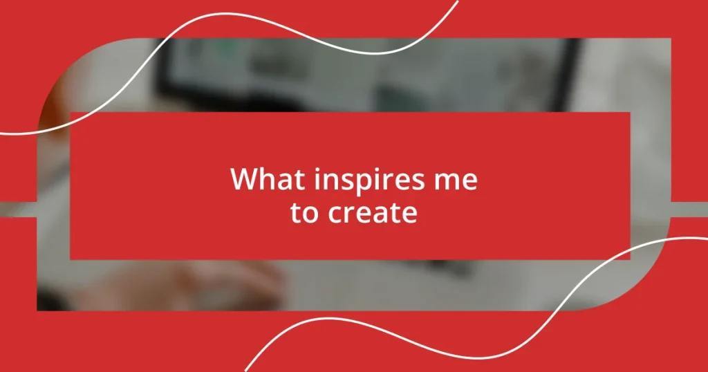 What inspires me to create