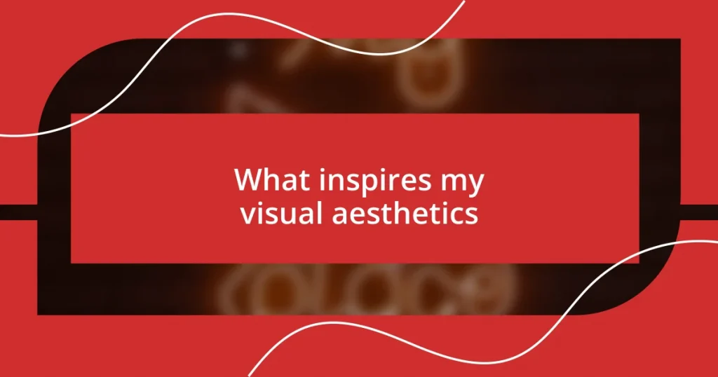 What inspires my visual aesthetics