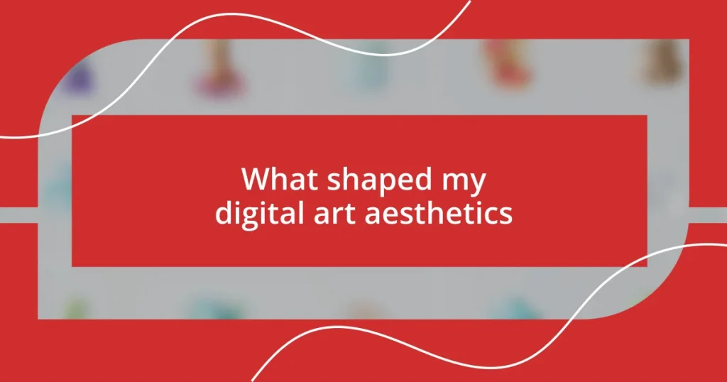 What shaped my digital art aesthetics