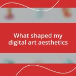 What shaped my digital art aesthetics