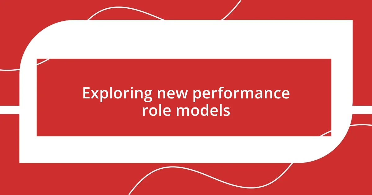 Exploring new performance role models