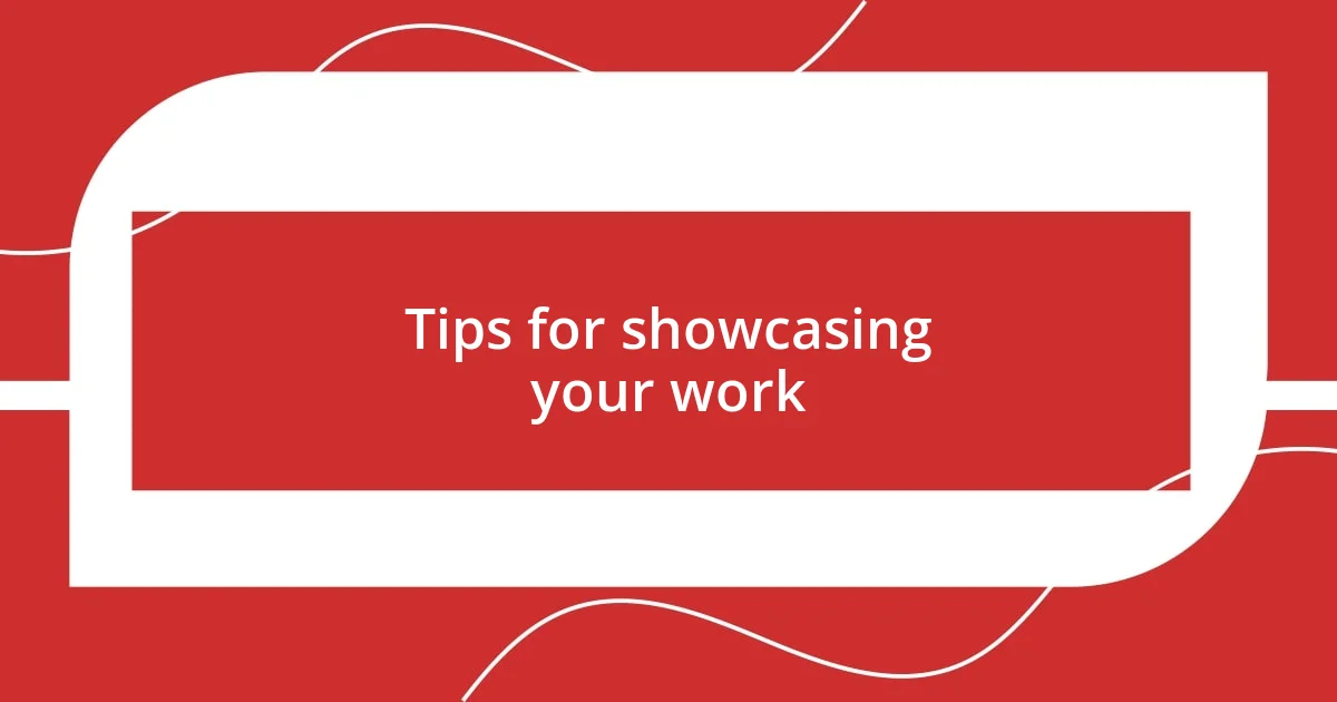 Tips for showcasing your work