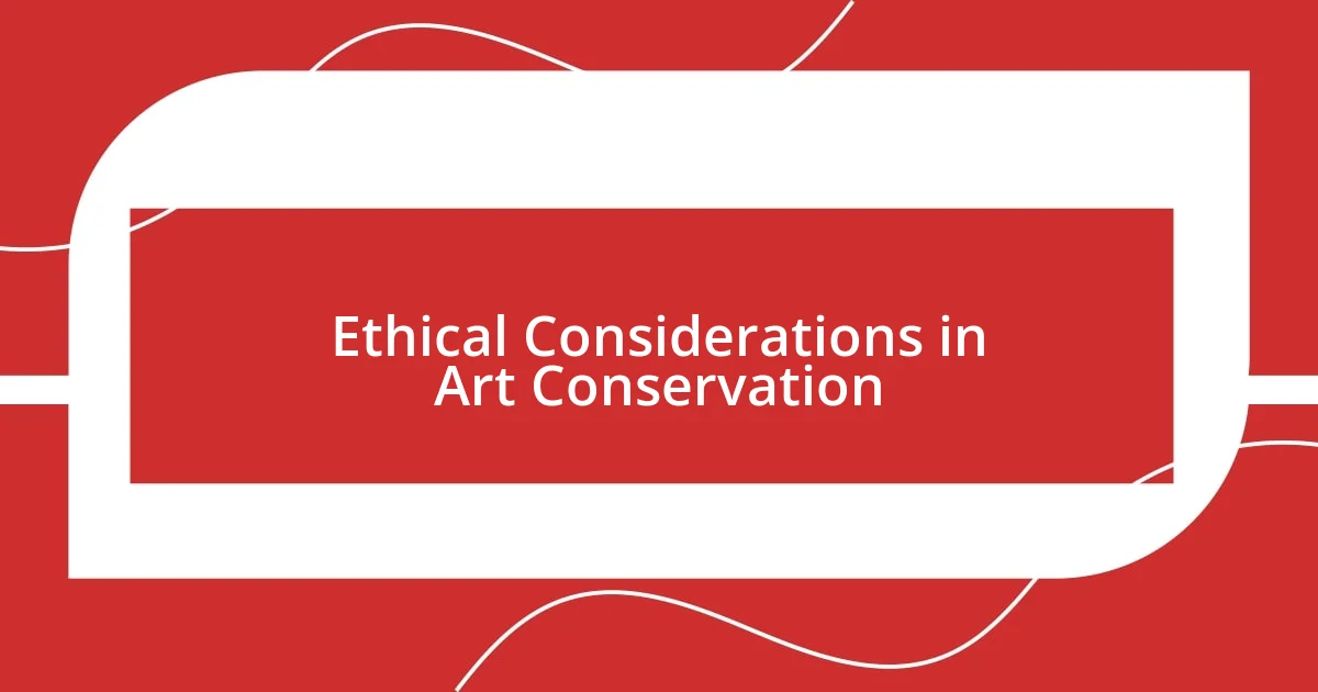 Ethical Considerations in Art Conservation