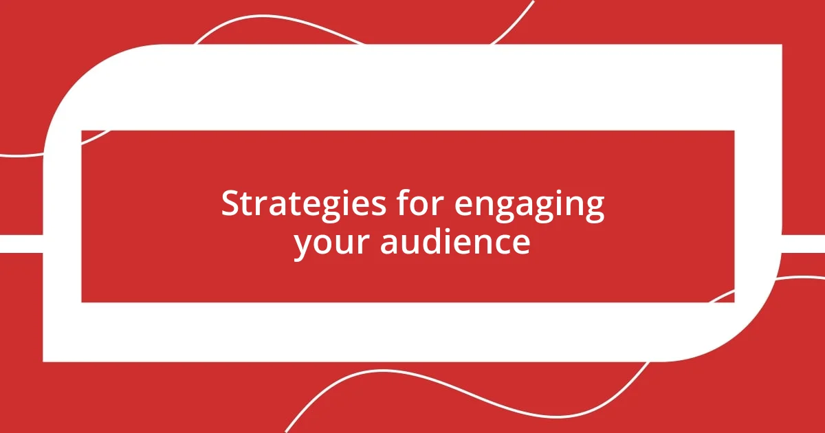 Strategies for engaging your audience