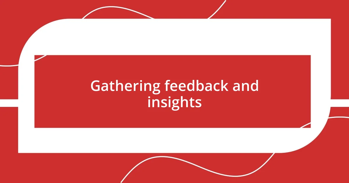 Gathering feedback and insights