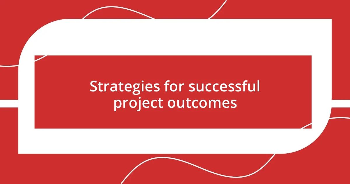 Strategies for successful project outcomes