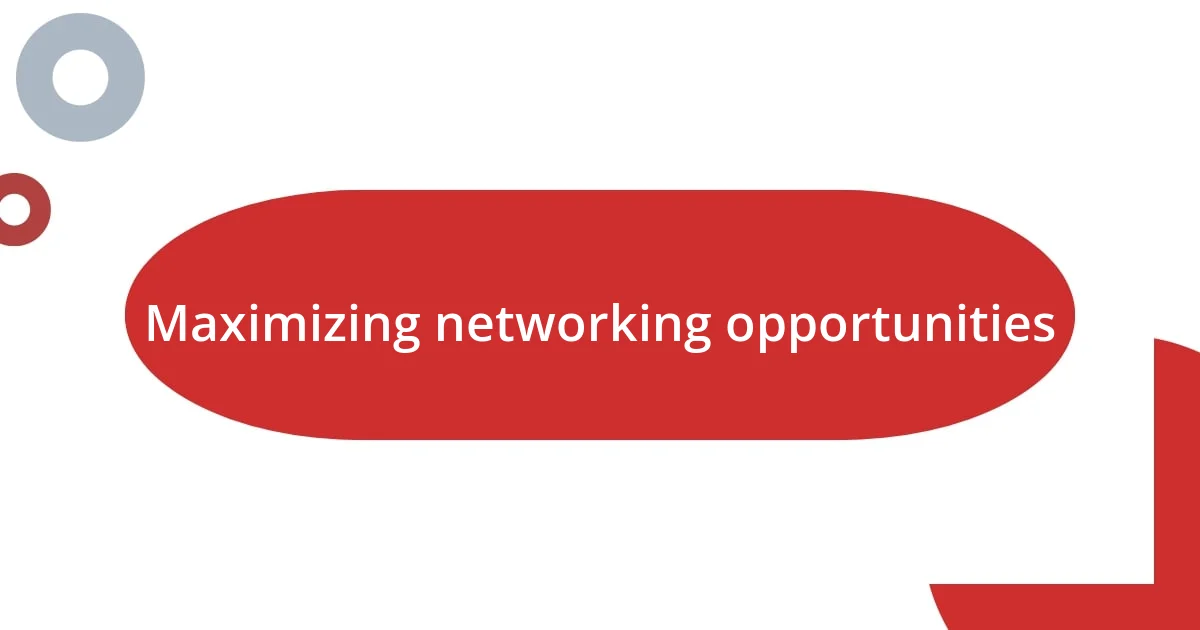 Maximizing networking opportunities