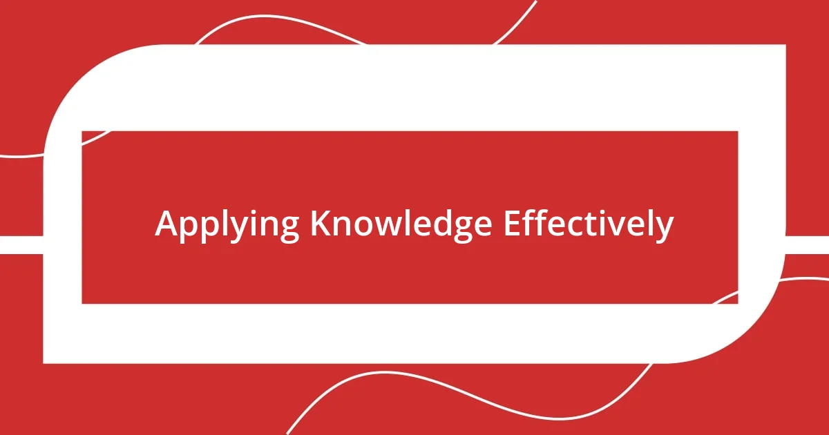Applying Knowledge Effectively